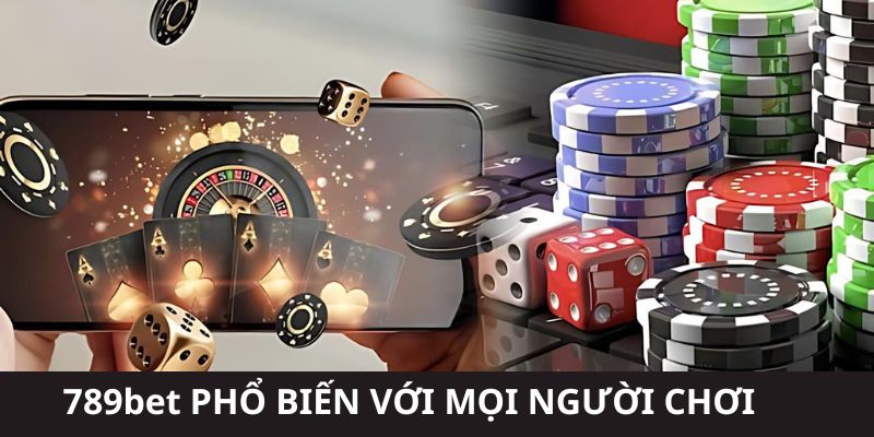 789bet cùng hành trình phổ biến đến đông đảo người chơi 