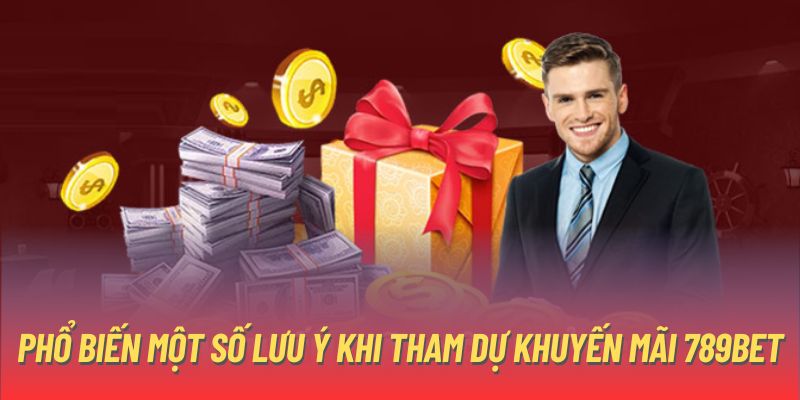 Phổ biến một số lưu ý khi tham dự khuyến mãi 789bet