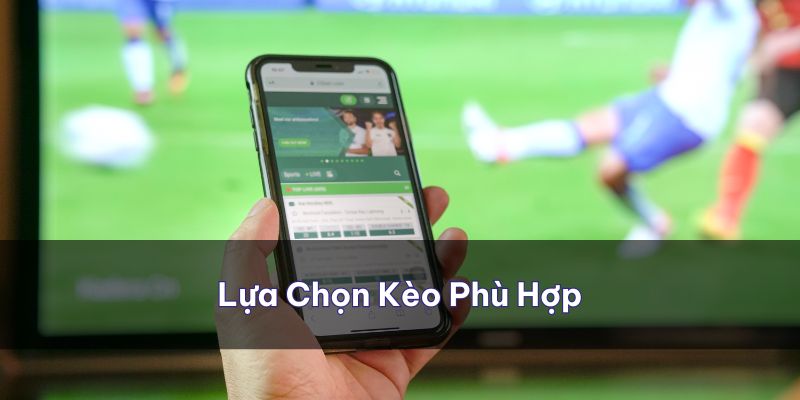 Nên lựa chọn kèo phù hợp với chiến lược của bạn